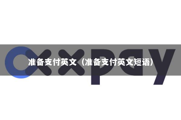 准备支付英文(准备支付英文短语)