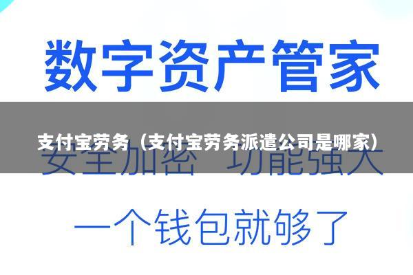 支付宝劳务(支付宝劳务派遣公司是哪家)