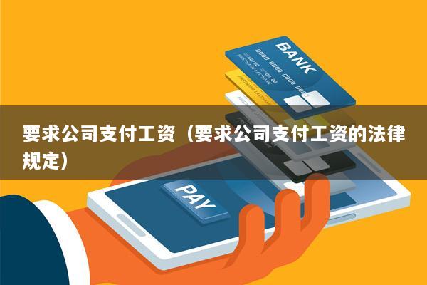 要求公司支付工资(要求公司支付工资的法律规定)