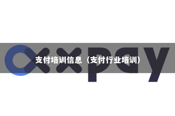 支付培训信息(支付行业培训)