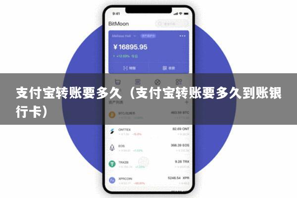 支付宝转账要多久(支付宝转账要多久到账银行卡)