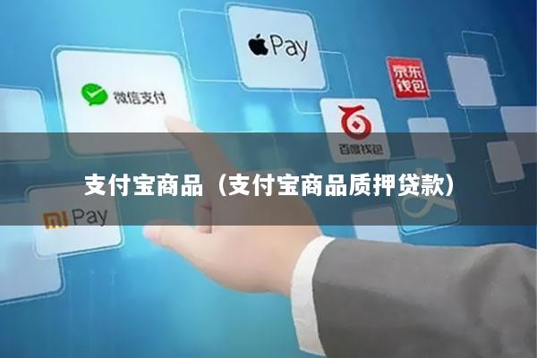 支付宝商品(支付宝商品质押贷款)