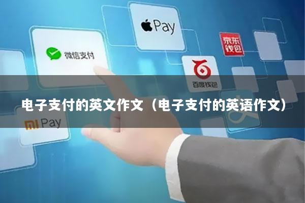 电子支付的英文作文(电子支付的英语作文)