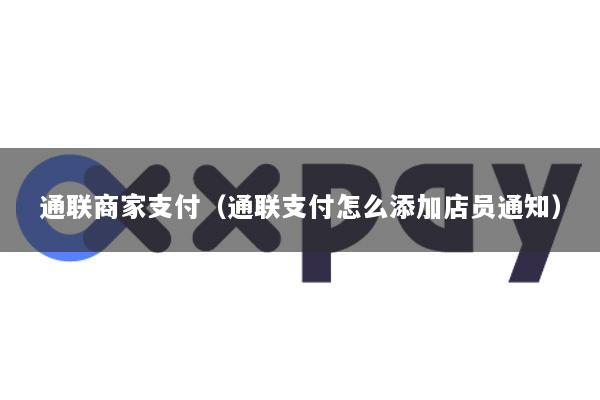 通联商家支付(通联支付怎么添加店员通知)