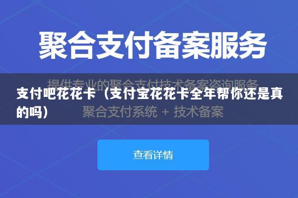 支付吧花花卡(支付宝花花卡全年帮你还是真的吗)
