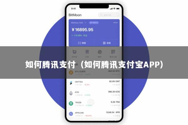 如何腾讯支付(如何腾讯支付宝APP)