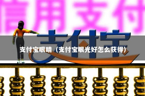 支付宝眼睛(支付宝眼光好怎么获得)